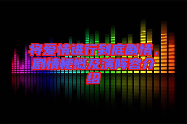 將愛情進行到底劇情,劇情梗概及演陣容介紹