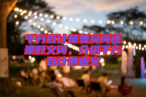 千方百計是褒義詞還是貶義詞,介紹千方百計的語義