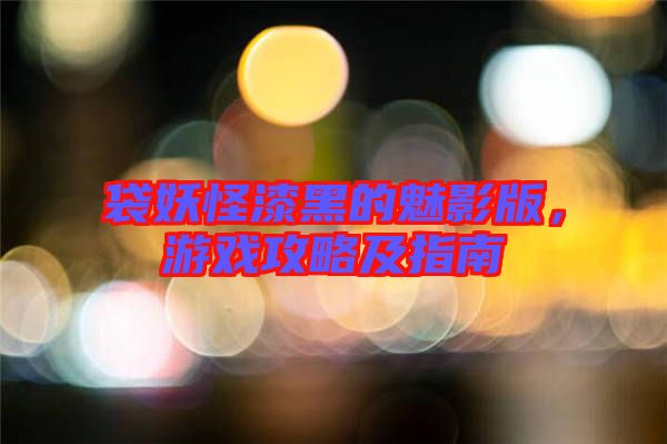 袋妖怪漆黑的魅影版,游戲攻略及指南