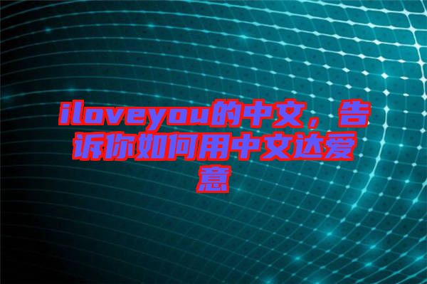iloveyou的中文,告訴你如何用中文達(dá)愛意