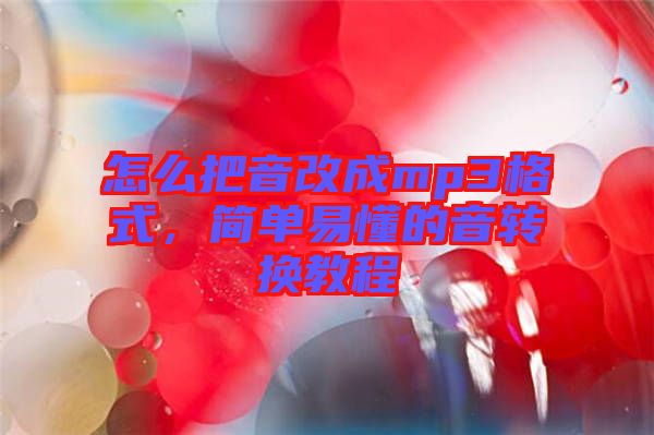 怎么把音改成mp3格式,簡單易懂的音轉換教程