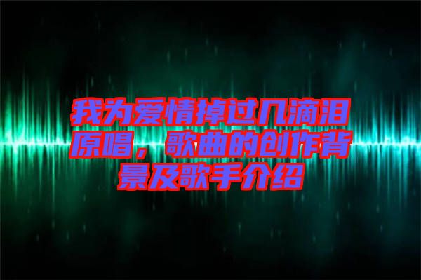 我為愛情掉過幾滴淚原唱,歌曲的創作背景及歌手介紹
