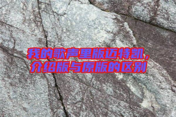 我的歌聲里版邁特凱,介紹版與原版的區別