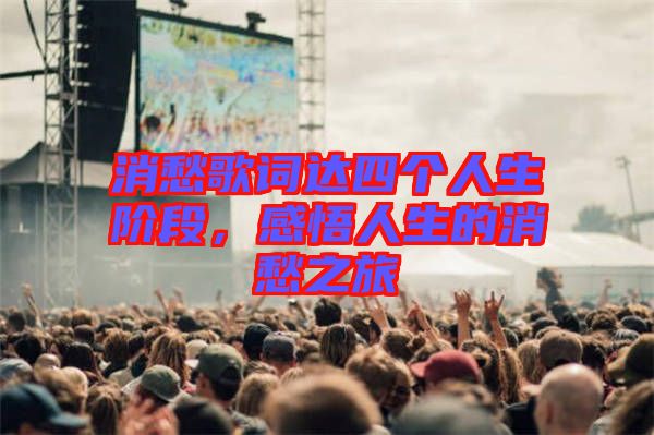 消愁歌詞達(dá)四個(gè)人生階段,感悟人生的消愁之旅