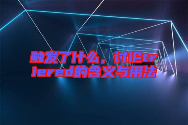 觸發了什么,討論triered的含義與用法