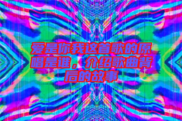 愛是你我這首歌的原唱是誰,介紹歌曲背后的故事