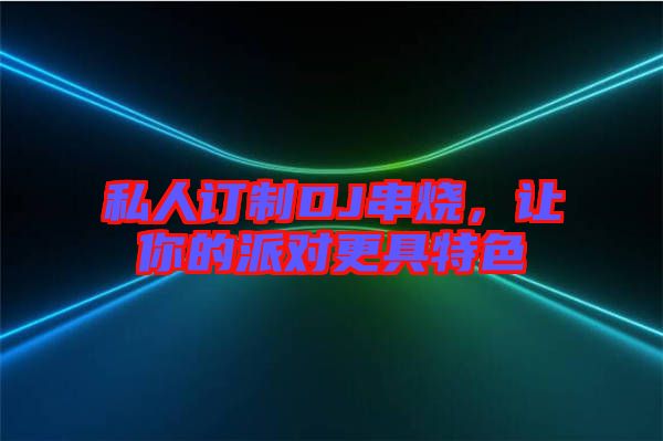 私人訂制DJ串燒,讓你的派對更具特色