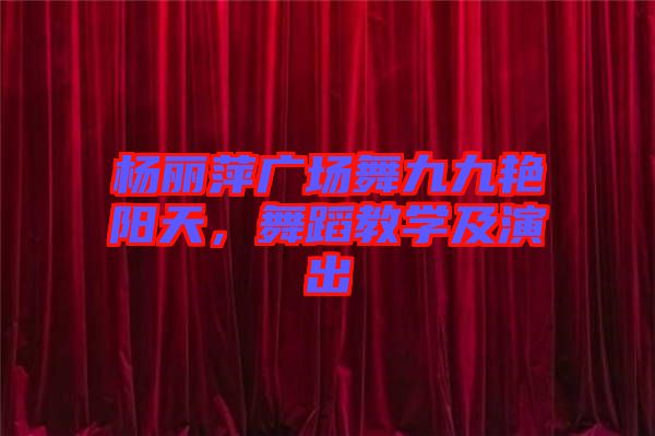 楊麗萍廣場舞九九艷陽天，舞蹈教學及演出