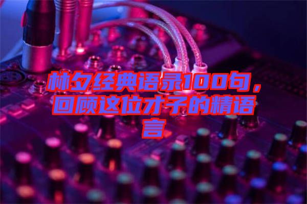 林夕經典語錄100句，回顧這位才子的精語言