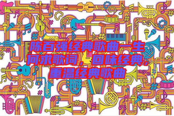 陳百強經典歌曲一生何求歌詞,回味經典,重溫經典歌曲