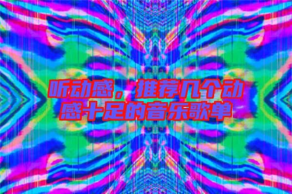 聽動(dòng)感,推薦幾個(gè)動(dòng)感十足的音樂歌單