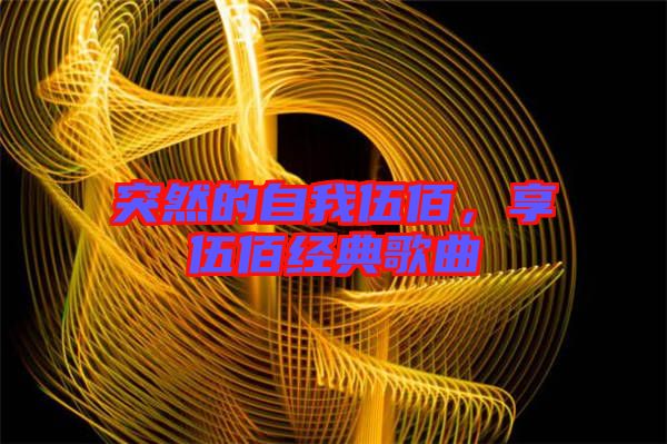 突然的自我伍佰,享伍佰經(jīng)典歌曲