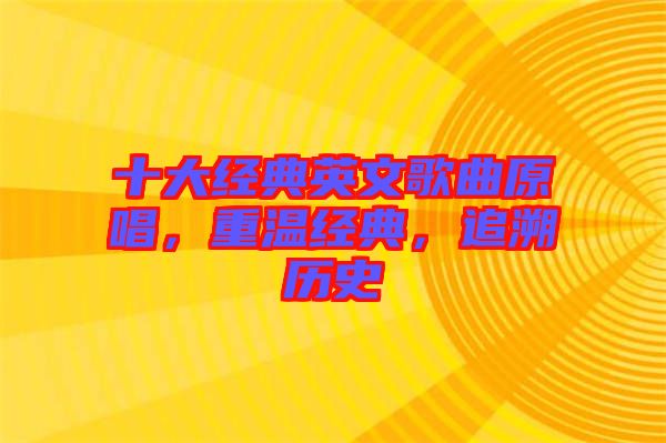 十大經(jīng)典英文歌曲原唱,重溫經(jīng)典,追溯歷史