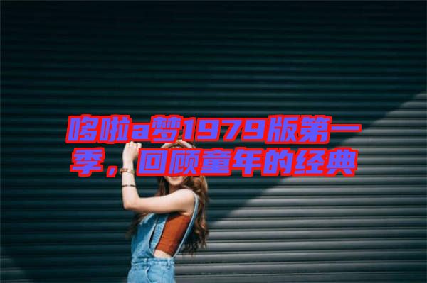 哆啦a夢1979版第一季,回顧童年的經典