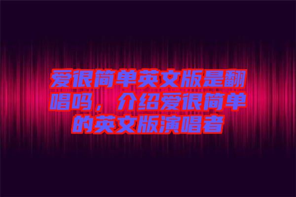 愛很簡單英文版是翻唱嗎,介紹愛很簡單的英文版演唱者