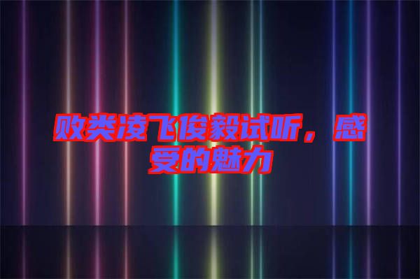 敗類凌飛俊毅試聽,感受的魅力