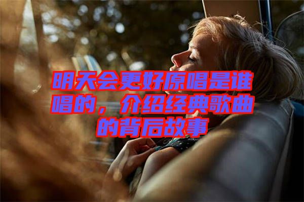 明天會更好原唱是誰唱的,介紹經(jīng)典歌曲的背后故事