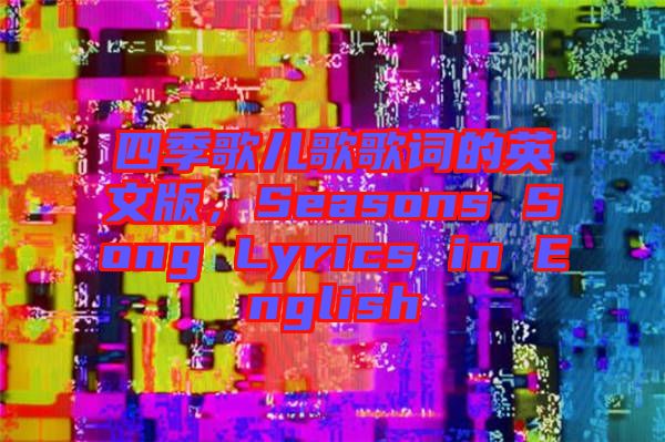 四季歌兒歌歌詞的英文版,Seasons Song Lyrics in English