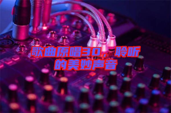 歌曲原唱30,聆聽的美妙聲音