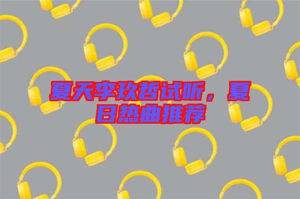 夏天李玖哲試聽,夏日熱曲推薦