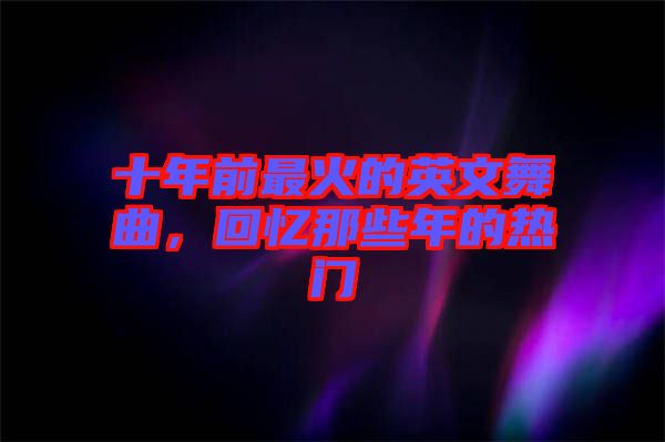 十年前最火的英文舞曲,回憶那些年的熱門