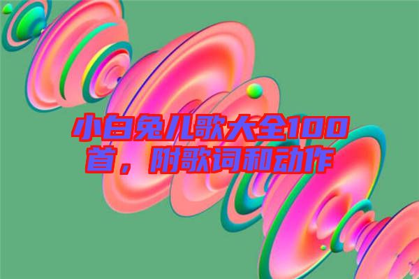 小白兔兒歌大全100首,附歌詞和動作
