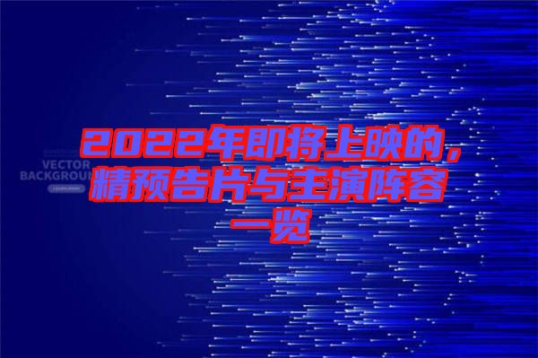 2022年即將上映的,精預告片與主演陣容一覽