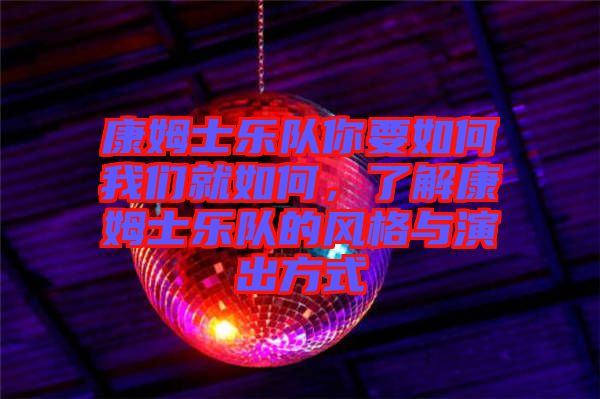 康姆士樂隊你要如何我們就如何,了解康姆士樂隊的風(fēng)格與演出方式