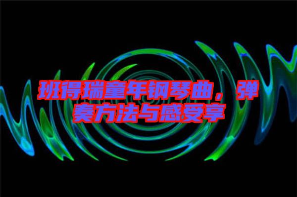 班得瑞童年鋼琴曲,彈奏方法與感受享