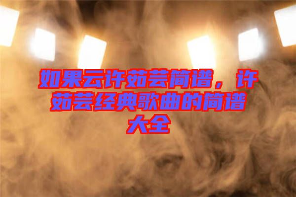 如果云許茹蕓簡譜,許茹蕓經典歌曲的簡譜大全