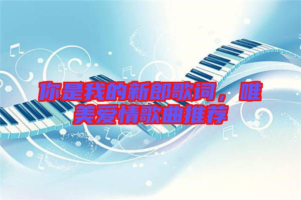 你是我的新郎歌詞,唯美愛情歌曲推薦