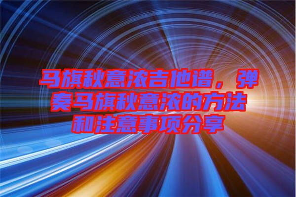 馬旗秋意濃吉他譜，彈奏馬旗秋意濃的方法和注意事項分享