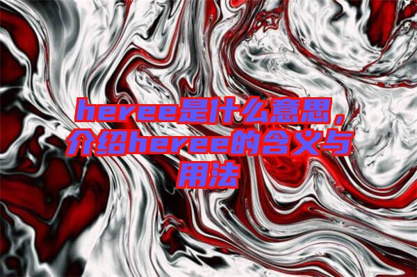 heree是什么意思,介紹heree的含義與用法