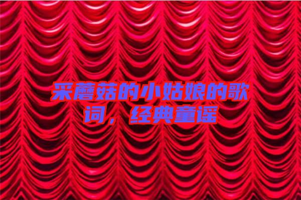 采蘑菇的小姑娘的歌詞,經典童謠