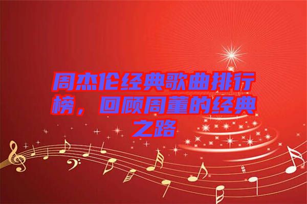 周杰倫經典歌曲排行榜,回顧周董的經典之路