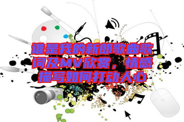 誰是我的新郎歌曲歌詞及MV欣賞,情感描寫如何打動人心