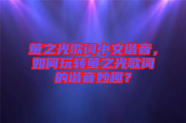 螢之光歌詞中文諧音,如何玩轉螢之光歌詞的諧音妙趣?