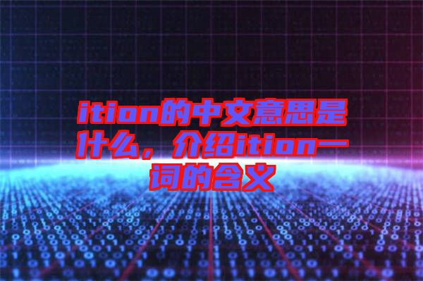 ition的中文意思是什么,介紹ition一詞的含義