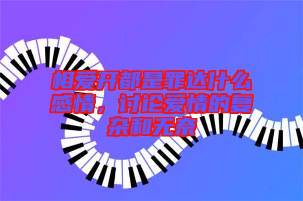 相愛開都是罪達什么感情,討論愛情的復雜和無奈