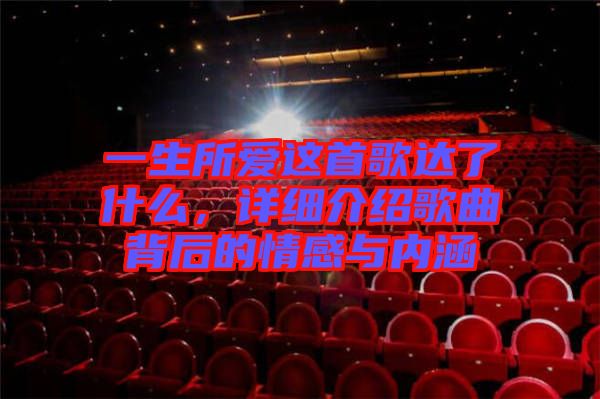一生所愛這首歌達了什么,詳細介紹歌曲背后的情感與內涵