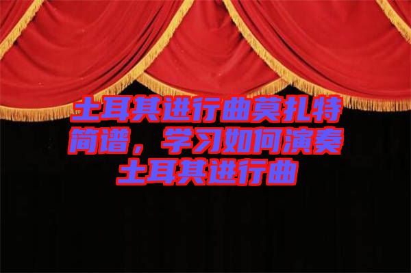 土耳其進行曲莫扎特簡譜,學習如何演奏土耳其進行曲