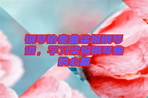 鋼琴協奏曲梁祝鋼琴譜,學習梁祝鋼琴曲的必備