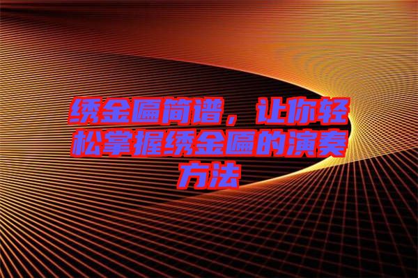 繡金匾簡(jiǎn)譜,讓你輕松掌握繡金匾的演奏方法