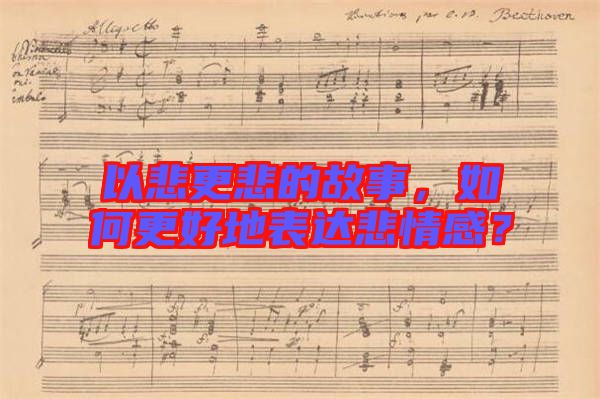 以悲更悲的故事,如何更好地表達(dá)悲情感?