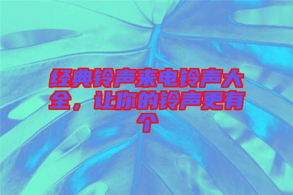 經(jīng)典鈴聲來電鈴聲大全,讓你的鈴聲更有個