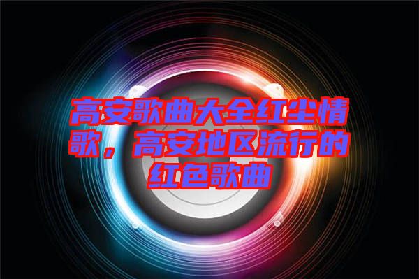 高安歌曲大全紅塵情歌，高安地區(qū)流行的紅色歌曲