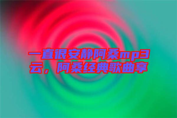 一直很安靜阿桑mp3云,阿桑經典歌曲享