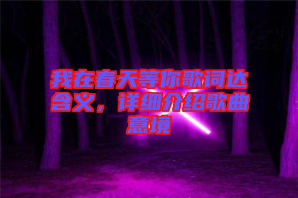 我在春天等你歌詞達含義,詳細介紹歌曲意境