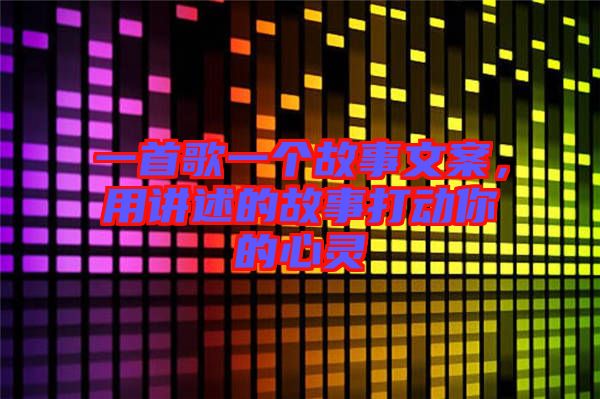 一首歌一個故事文案,用講述的故事打動你的心靈
