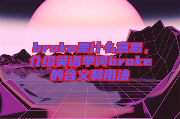 broke是什么意思,介紹英語單詞broke的含義和用法